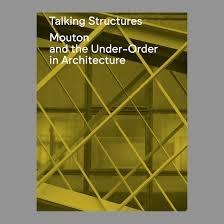 TALKING STRUCTURES. MOUTON AND THE UNDER - ORDER IN ARCHITECTURE