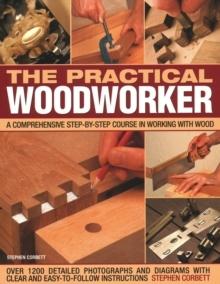 PRACTICAL WOODWORKER : A COMPREHENSIVE COURSE IN WORKING WITH WOOD, SHOWN IN 1200 DETAILED STEP-BY-STEP 