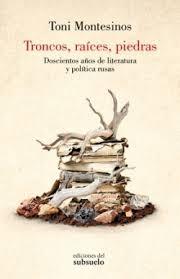 TRONCOS, RAICES, PIEDRAS "DOSCIENTOS AÑOS DE LITERATURA Y POLITICA RUSA"