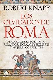 OLVIDADOS DE ROMA, LOS "GLADIADORES, PROSTITUTAS, FORAJIDOS, ESCLAVOS Y HOMBRES Y MUJERES CORRIENTES"