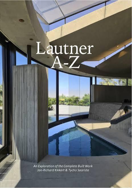 LAUTNER A -Z "AN EXPLORATION OF THE COMPLETE BUILT WORK"