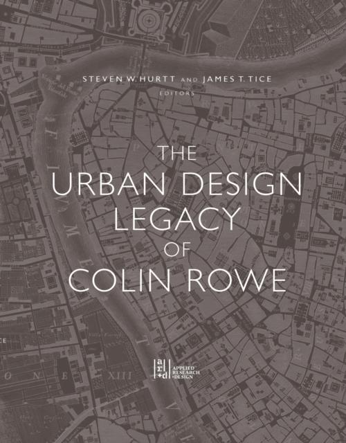 URBAN DESIGN LEGACY OF COLIN ROWE, THE