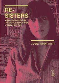 RE-SISTERS "VIDAS Y ARCHIVOS DE DELIA DERBYSHIRE, MARGERY KEMPE Y COSEY FANNI TUTTI"