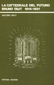 CATTEDRALE DEL FUTURO. BRUNO TAUT 1914- 1921