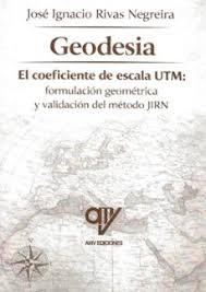 GEODESIA: EL COEFICIENTE DE ESCALA UTM "FORMULACION GEOMETRICA Y CALIDACION DEL METODO JIRN"
