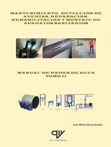 MANUAL DE REDES DE AGUA TOMO 2: MANTENIMIETO, DETECCION DE AVERIAS, REPARACION, REHABILITACION  "Y MONTAJE DE APARATOS SANITARIOS"