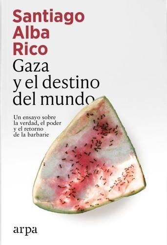 GAZA Y EL DESTINO DEL MUNDO. "UN ENSAYO SOBRE LA VERDAD, EL PODER Y EL RETORNO DE LA BARBARIE"