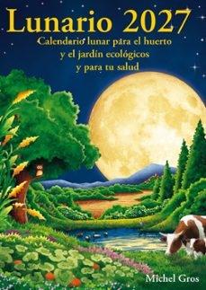 LUNARIO 2027 "CALENDARIO LUNAR PARA EL HUERTO Y EL JARDIN ECOLOGICOS Y PARA TU SALUD"