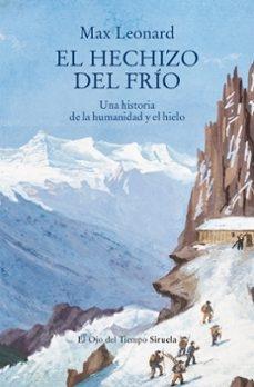 HECHIZO DEL FRIO, EL "UNA HISTORIA DE LA HUMANIDAD Y EL HIELO"