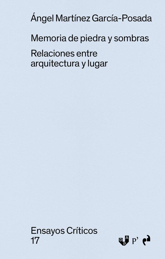 MEMORIA DE PIEDRA Y SOMBRAS (ENSAYOS CRITICOS 17) "RELACIONES ENTRE ARQUITECTURA Y LUGAR"