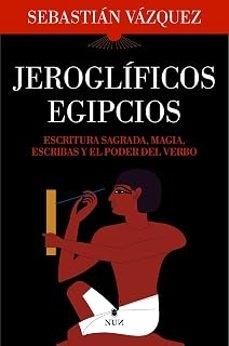 JEROGLIFICOS EGIPCIOS "ESCRITURA SAGRADA, MAGIA, ESCRIBAS Y EL PODER DEL VERBO"