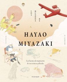MUNDO DE HAYAO MIYAZAKI, LOS "LAS FUENTES DE INSPIRACION DE SUS ICONICAS PELICULAS"