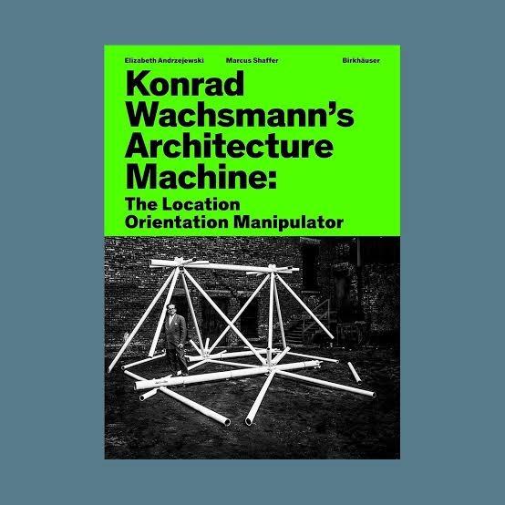 KONRAD WACHSMANN´S ARCHITECTURE MACHINE : THE LOCATION ORIENTATION MANIPULATOR