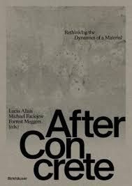 AFTER CONCRETE "RETHINKING THE DYNAMICS OF A MATERIAL"