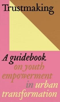 TRUSTMAKING - A GUIDEBOOK ON YOUTH EMPOWERMENT IN URBAN TRANSFORMATION