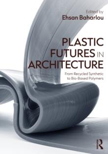 PLASTIC FUTURES IN ARCHITECTURE : FROM RECYCLED SYNTHETIC TO BIO-BASED POLYMERS