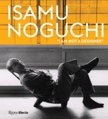 NOGUCHI: ISAMU NOGUCHI : I AM NOT A DESIGNER'