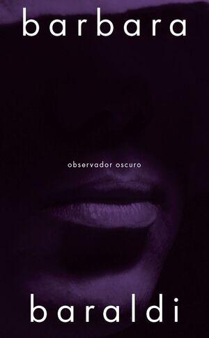 OBSERVADOR OSCURO "LA SEGUNDA NOVELA DE BARABARA BARALDI EN LA SAGA AURORA SCALVATI"