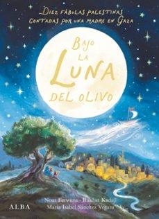 BAJO LA LUNA DEL OLIVO "DIEZ FABULAS PALESTINAS CONTADAS POR UNA MADRE EN GAZA"