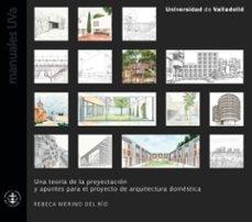 TEORIA DE LA PROYECTACION Y APUNTES PARA EL PROYECTO DE ARQUITECTURA DOMESTICA, UNA