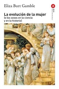 EVOLUCION DE LA MUJER (O LOS SEXOS EN LA CIENCIA Y EN LA HISTORIA)