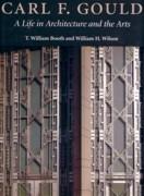 GOULD: CARL F. GOULD. A LIFE IN ARCHITECTURE AND THE ARTS. 