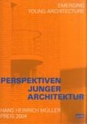 EMERGING YOUNG ARCHITECTURE / PERSPEKTIVEN JUNGER ARCHITEKTUR (HANS HEINRICHI MULLER PREIS 2004)