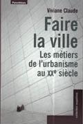 FAIRE LA VILLE.LES METIERS DE L'URBANISME AU XX SIECLE