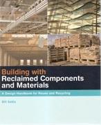 BUILDING WITH RECLAIMED COMPONENTS AND MATERIALS. A DESIGN HANDBOOK FOR REUSE AND RECYCLING. 