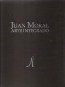 MORAL: JUAN MORAL. ARTE INTEGRADO