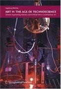 ART IN THE AGE OF TECHNOSCIENCE. GENETIC ENGINEERING, ROBOTICS AND ARTIFICIAL LIFE IN CONTEMPORARY ART.