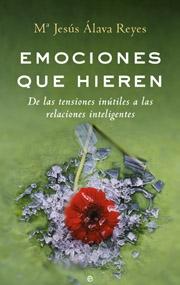 EMOCIONES QUE HIEREN: DE LAS TENSIONES INUTILES A LAS RELACIONES INTELIGENTES "DE LAS TENSIONES INÚTILES A LAS RELACIONES INTELIGENTES"