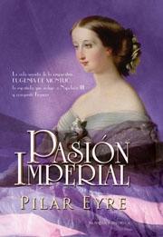 PASION IMPERIAL. LA VIDA SECRETA DE LA EMPERATRIZ EUGENIA DE MONTIJO.