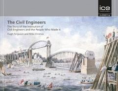 THE CIVIL ENGINEERS. THE STORY OF THE INSTITUTION OF CIVIL ENGINEERS AND THE PEOPLE WHO MADE IT