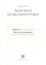 TRATTATO DI ARCHITETTURA LIBRO V: DEI TEMPJI SACRI. LIBRO EXTRAORDINARIO: TRENTA PORTE DI OPERA RUSTICA.