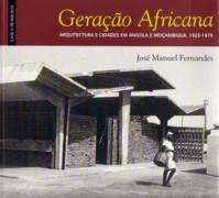 GERAÇAO AFRICANA. ARQUITECTURA E CIDADES EM ANGOLA E MOÇAMBIQUE, 1925-1975
