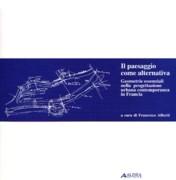 PAESAGGIO COME ALTERNATIVA, IL. GEOMETRIE ESSENZIALI NELLA PROGETTAZIONE URBANA CONTEMPORANEA IN FRANCIA