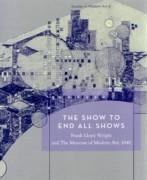 WRIGHT: THE SHOW TO END ALL SHOWS. FRANK LLOYD WRIGHT AND THE MUSEUM OF MODERN ART, 1940