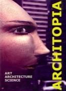 ARCHITOPIA. ART, ARCHITECTRE, SCIENCE. UTOPIA BIENNIAL 2001
