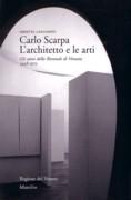 SCARPA: CARLO SCARPA. L'ARCHITETTURA E LE ARTI. GLI ANNI DELLA BIENNALE DI VENEZIA, 1948-1972. 