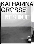 GROSSE: KATHARINA GROSSE. HOLY RESIDUE