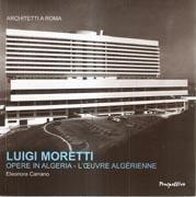 MORETTI: LUIGI MORETTI. OPERE IN ALGERIA- L'OEUVRE ALGERIENNE
