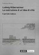 LUDWIG HILBERSEIMER. LA CONSTRUZIONE DI UN'IDEA DI CITTA. IL PERIODO TEDESCO