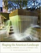 SHAPING THE AMERICAN LANDSCAPE. NEW PROFILES FROM THE PIONEERS OF AMERICAN LANDSCAPE DESIGN PROJECT