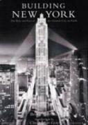 BUILDING NEW YORK : THE RISE AND RISE OF THE GREATEST CITY ON EARTH