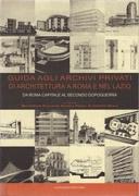 GUIDA AGLI ARCHIVI PRIVATI DI ARCHITETTURA A ROMA E NEL LAZIO. 