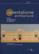 L 'ORIENTALISME ARCHITECTURAL ENTRE IMAGINAIRES ET SAVOIRS.