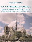 CATTEDRALE GOTICA, LA. SPIRITO E STRUTTURA DELLA PIU'GRANDE OPERA D' ARTE DELLA CITTA' OCCIDENTALE