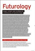 FUTUROLOGY. ISSUES, CONTEXTS AND CONDITIONS FOR CONTEMPORARY ART PRACTICE TODAY
