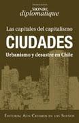 LAS CAPITALES DEL CAPITALISMO. CIUDADES. URBANISMO Y DESASTRE EN CHILE. MONDE DIPLOMATIQUE. 